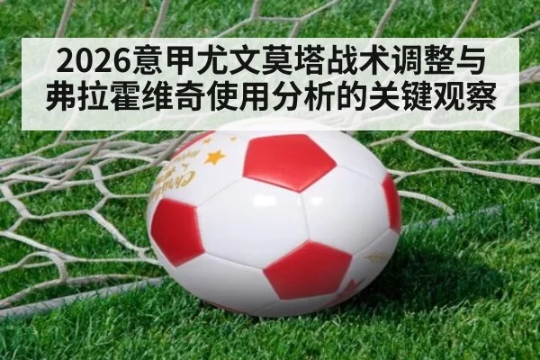 2026意甲尤文莫塔战术调整与弗拉霍维奇使用分析的关键观察